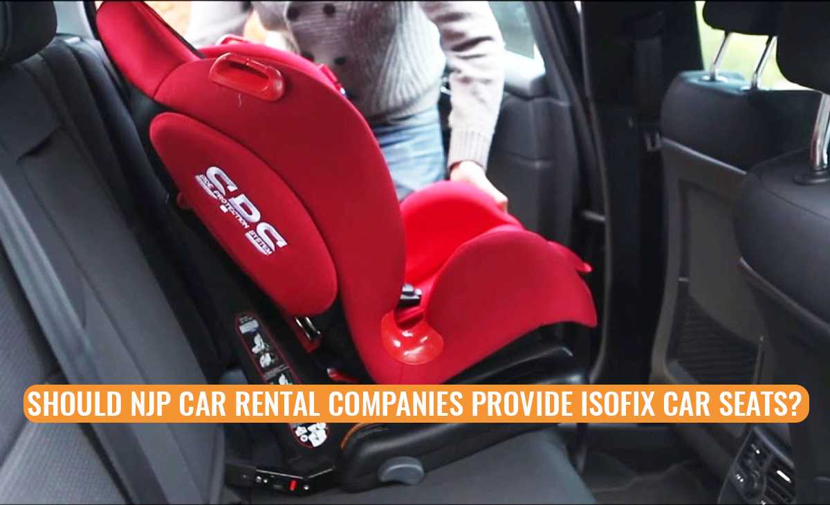 Should NJP Car Rental Companies Provide Isofix Car Seats?